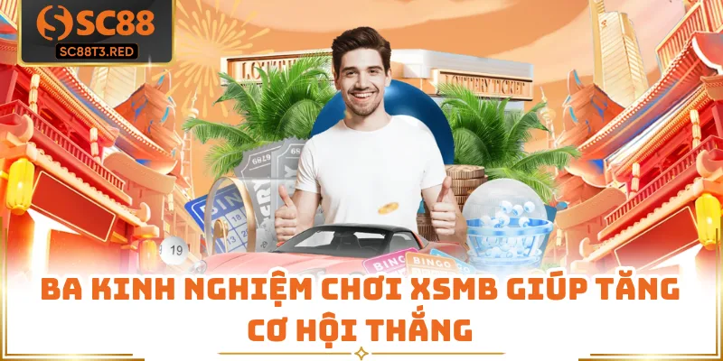 Ba kinh nghiệm chơi XSMB giúp tăng cơ hội thắng