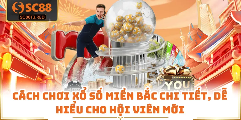 Cách Chơi Xổ Số Miền Bắc Chi Tiết, Dễ Hiểu Cho Hội Viên Mới