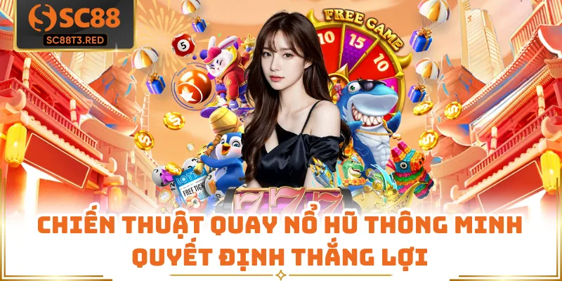 Chiến thuật quay nổ hũ thông minh quyết định thắng lợi