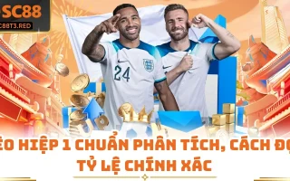 Kèo Hiệp 1 Chuẩn Phân Tích, Cách Đọc Tỷ Lệ Chính Xác