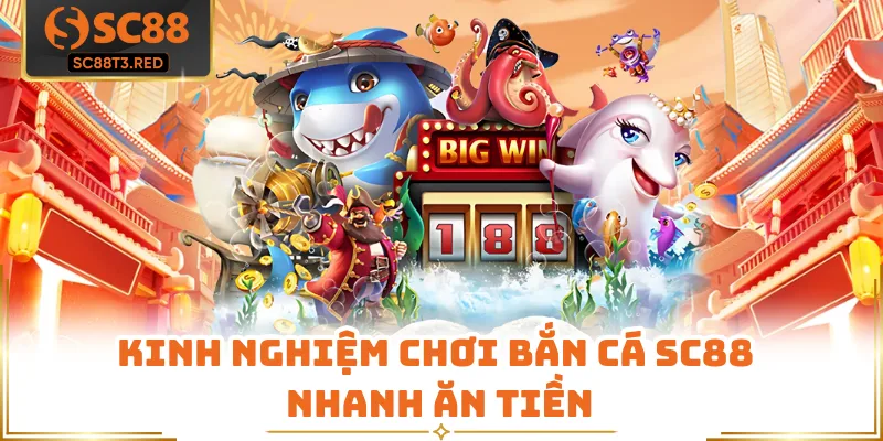 Kinh nghiệm chơi bắn cá SC88 nhanh ăn tiền
