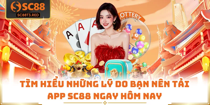 Tìm hiểu những lý do bạn nên tải app SC88 ngay hôm nay