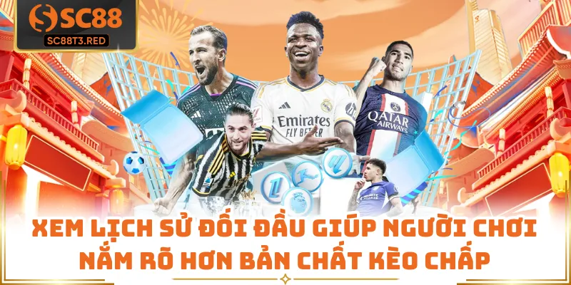 Xem lịch sử đối đầu giúp người chơi nắm rõ hơn bản chất kèo chấp